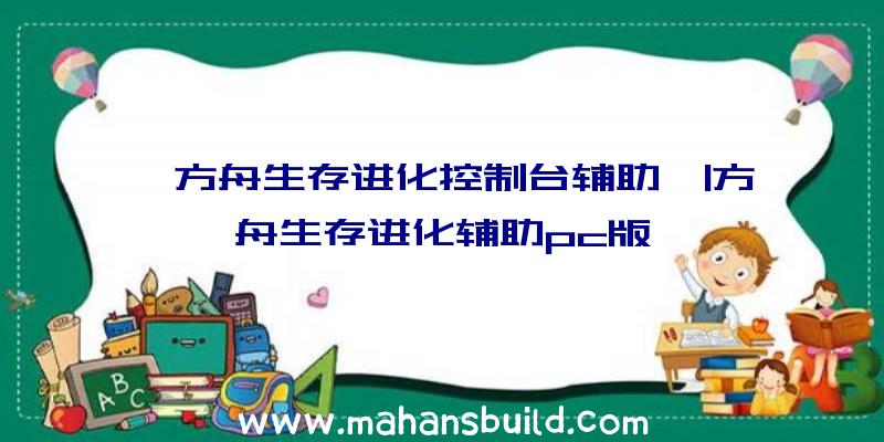 「方舟生存进化控制台辅助」|方舟生存进化辅助pc版